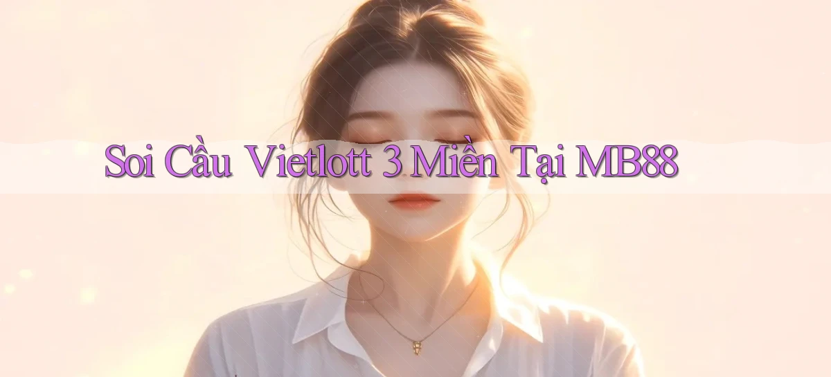 soi cầu vietlott 3 miền tại mb88