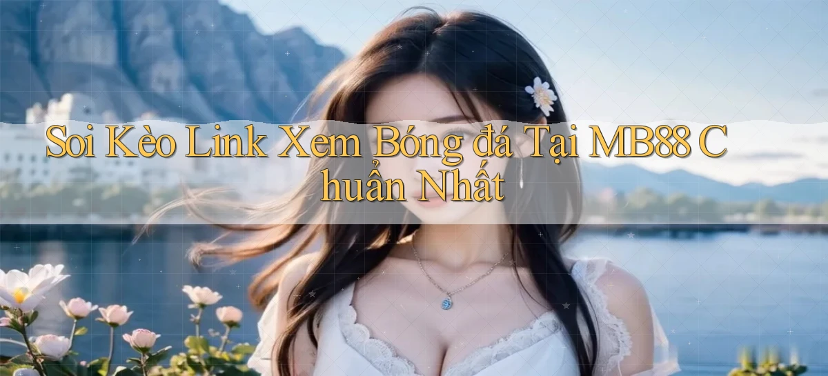soi kèo link xem bóng đá tại mb88 chuẩn nhất