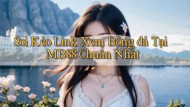 soi kèo link xem bóng đá tại mb88 chuẩn nhất