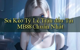 soi kèo tỷ lệ trận đấu tại mb88 chuẩn nhất