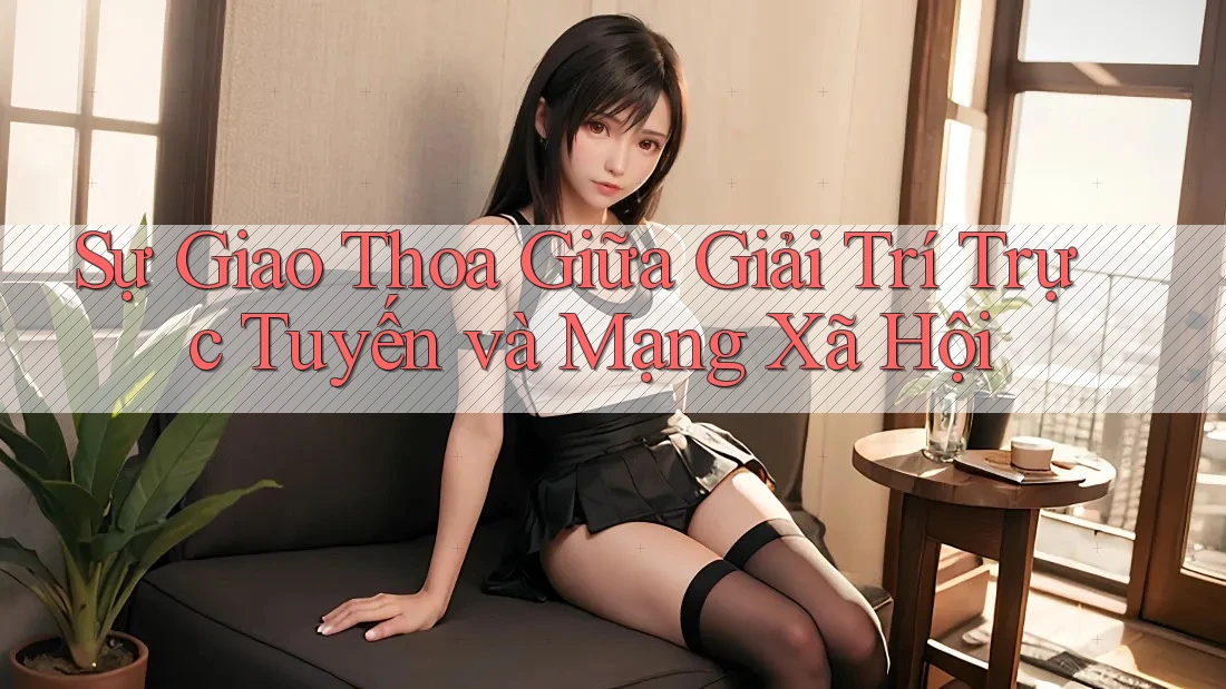 Sự Giao Thoa Giữa Giải Trí Trực Tuyến và Mạng Xã Hội Sự Giao Thoa Giữa Giải Trí Trực Tuyến và Mạng Xã Hội