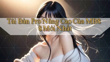 tải bản pro nâng cao của mb88 mới nhất