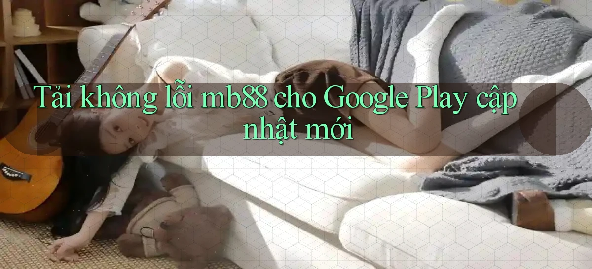 Tải không lỗi mb88 cho Google Play cập nhật mới
