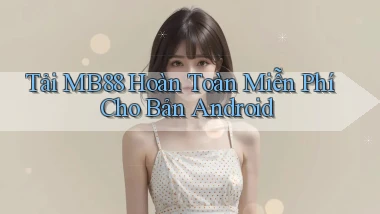 tải mb88 hoàn toàn miễn phí cho bản android