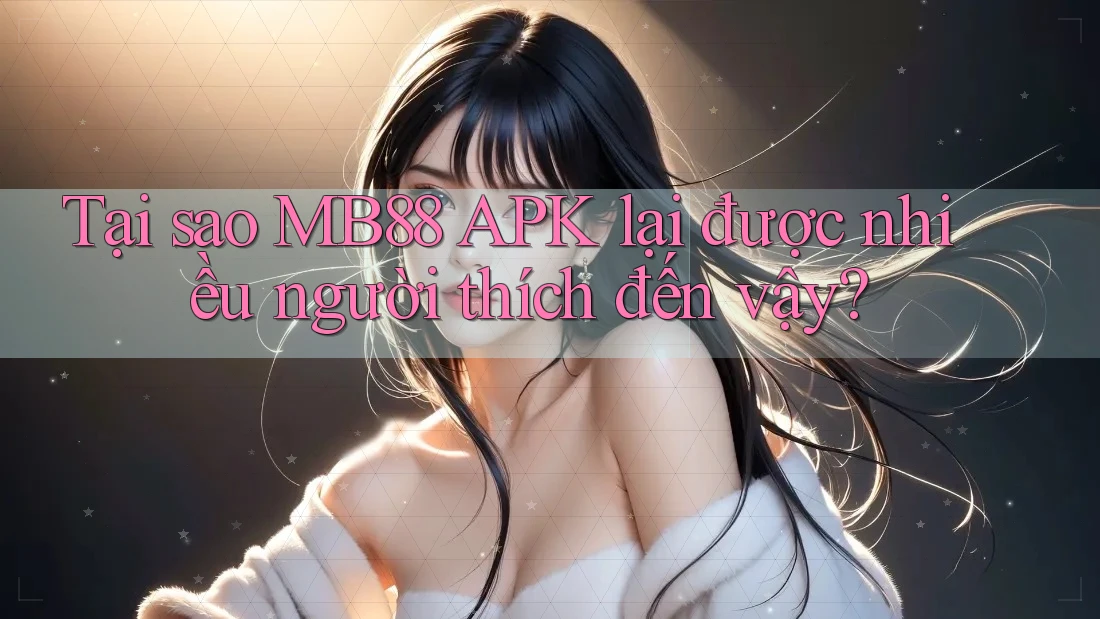 Tại sao MB88 APK lại được nhiều người thích đến vậy? Tại sao MB88 APK lại được nhiều người thích đến vậy?