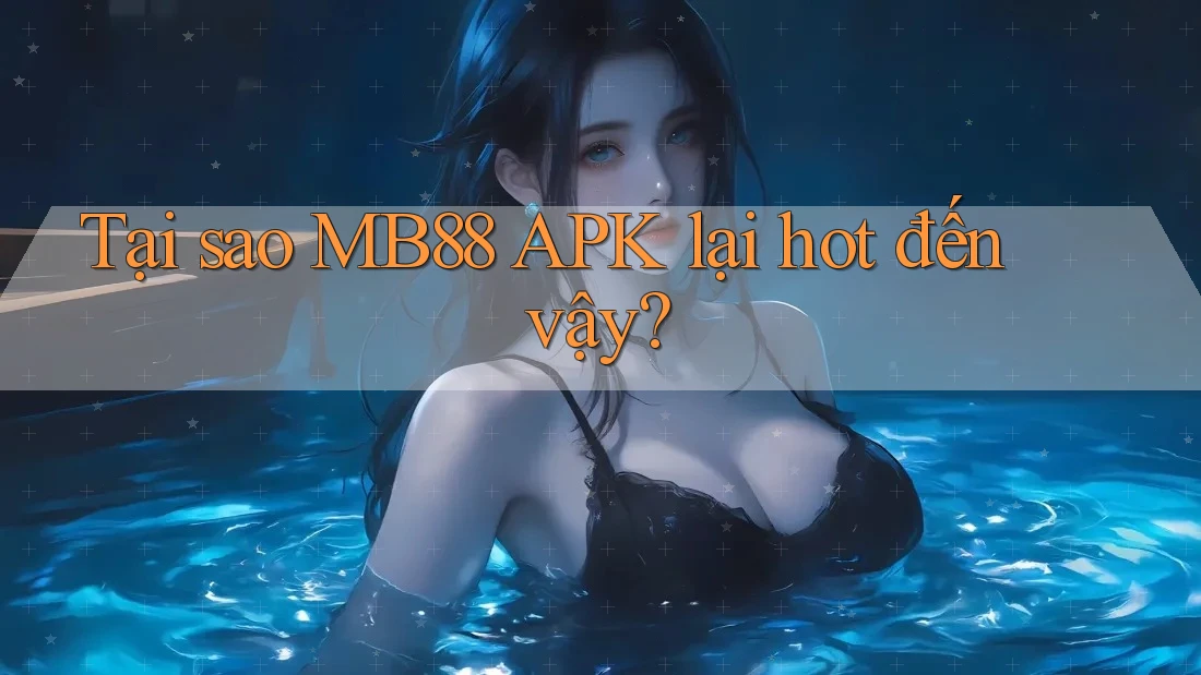 Tại sao MB88 APK lại hot đến vậy? Tại sao MB88 APK lại hot đến vậy?