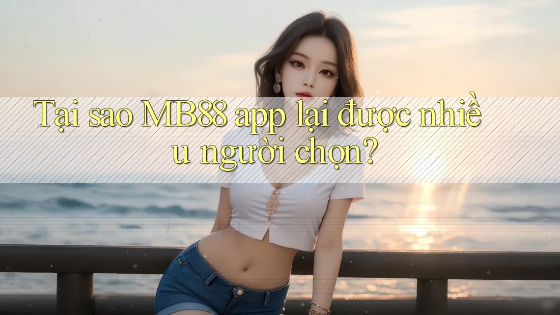 Tại sao MB88 app lại được nhiều người chọn? Tại sao MB88 app lại được nhiều người chọn?