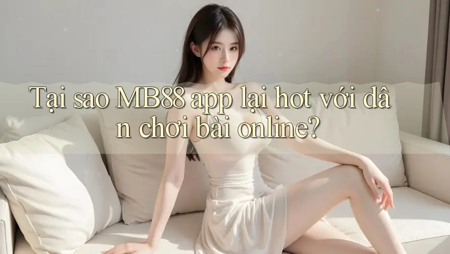 Tại sao MB88 app lại hot với dân chơi bài online? Tại sao MB88 app lại hot với dân chơi bài online?
