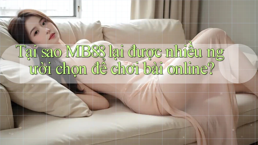 Tại sao MB88 lại được nhiều người chọn để chơi bài online? Tại sao MB88 lại được nhiều người chọn để chơi bài online?