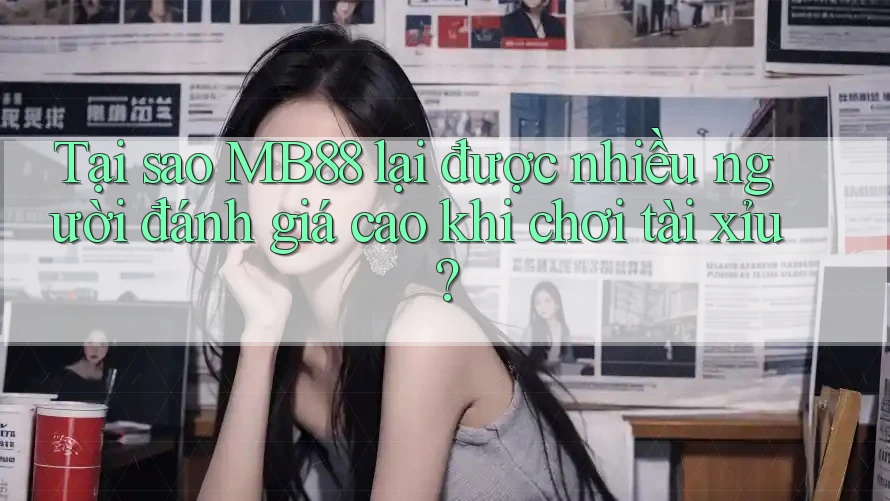 Tại sao MB88 lại được nhiều người đánh giá cao khi chơi tài xỉu? Tại sao MB88 lại được nhiều người đánh giá cao khi chơi tài xỉu?