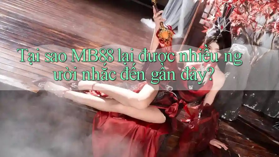 Tại sao MB88 lại được nhiều người nhắc đến gần đây? Tại sao MB88 lại được nhiều người nhắc đến gần đây?
