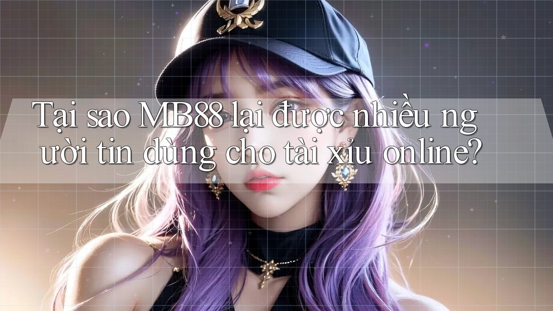 Tại sao MB88 lại được nhiều người tin dùng cho tài xỉu online? Tại sao MB88 lại được nhiều người tin dùng cho tài xỉu online?