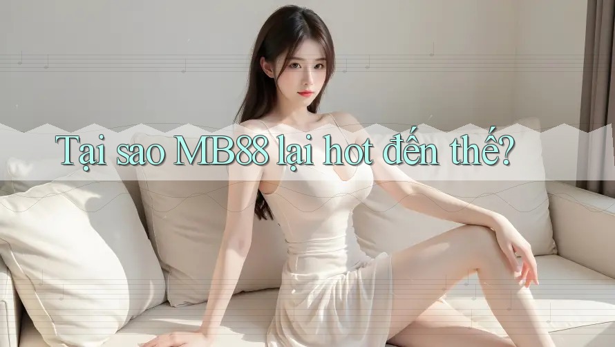 Tại sao MB88 lại hot đến thế?
