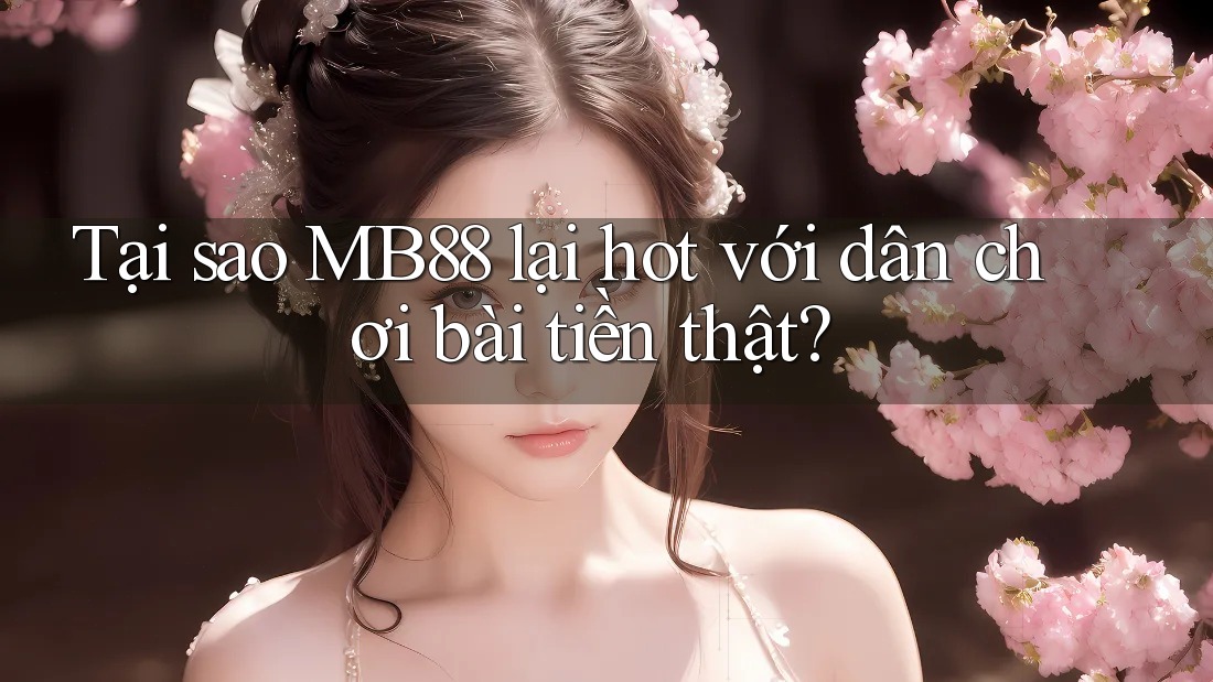 Tại sao MB88 lại hot với dân chơi bài tiền thật? Tại sao MB88 lại hot với dân chơi bài tiền thật?