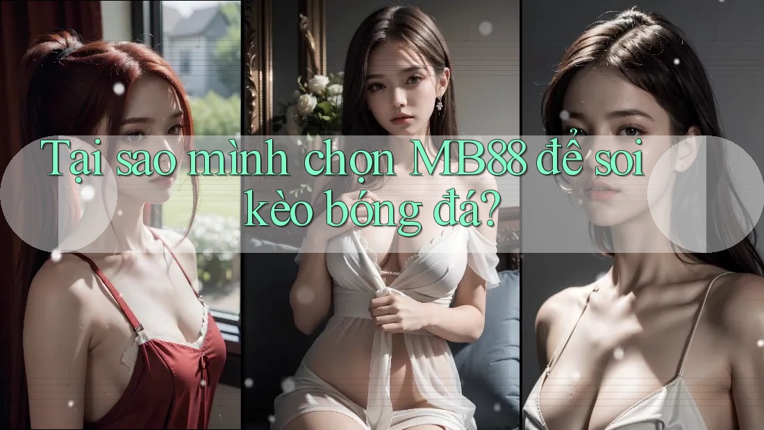 Tại sao mình chọn MB88 để soi kèo bóng đá?