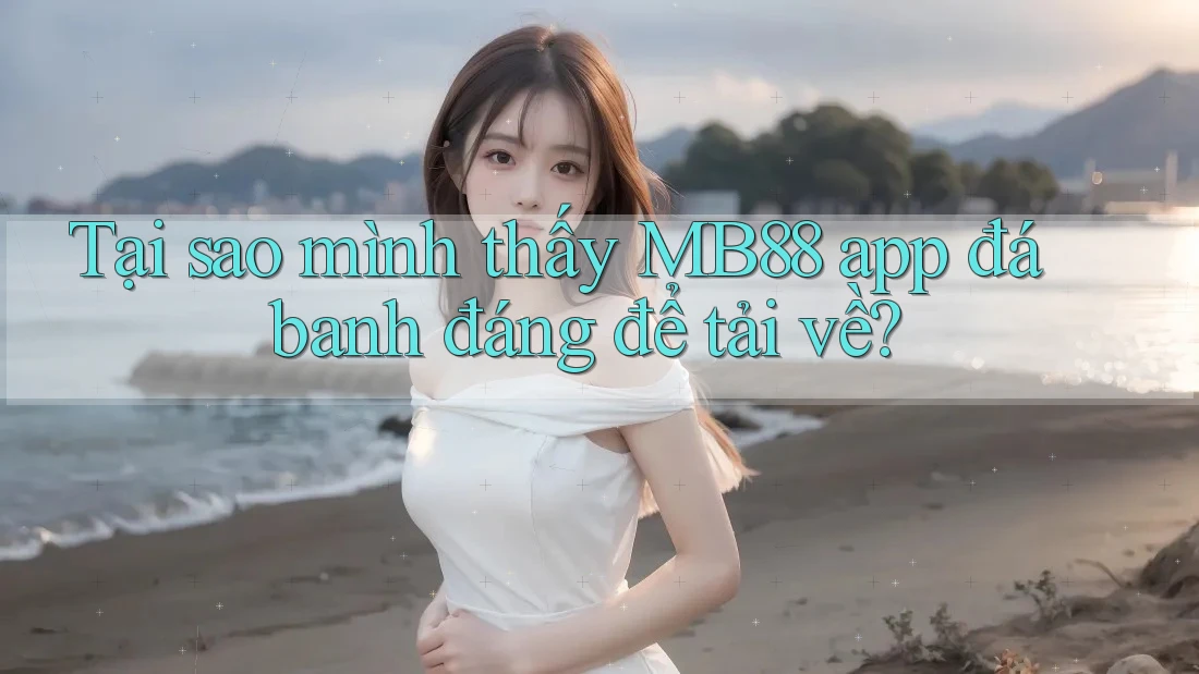 Tại sao mình thấy MB88 app đá banh đáng để tải về? Tại sao mình thấy MB88 app đá banh đáng để tải về?