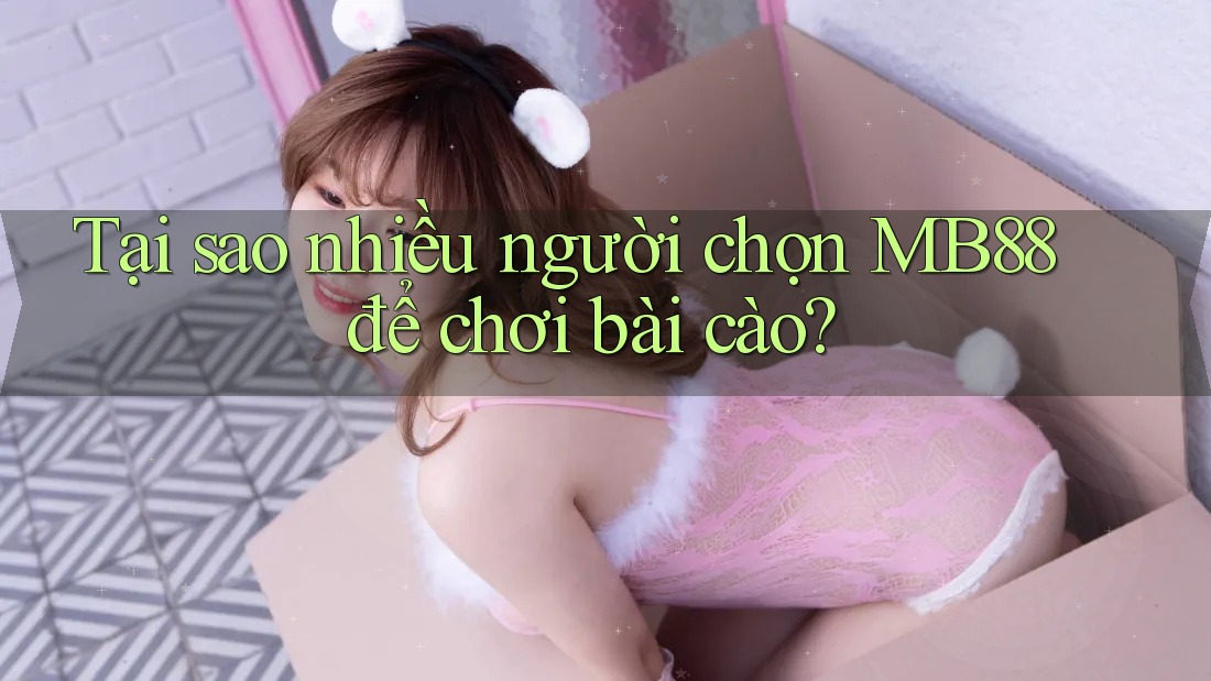 Tại sao nhiều người chọn MB88 để chơi bài cào?