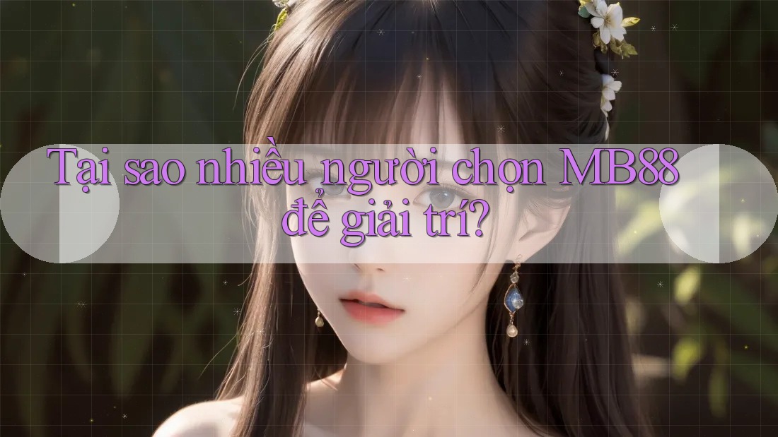 Tại sao nhiều người chọn MB88 để giải trí? Tại sao nhiều người chọn MB88 để giải trí?