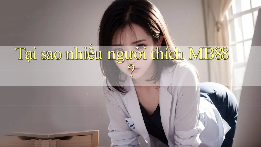 Tại sao nhiều người thích MB88? Tại sao nhiều người thích MB88?