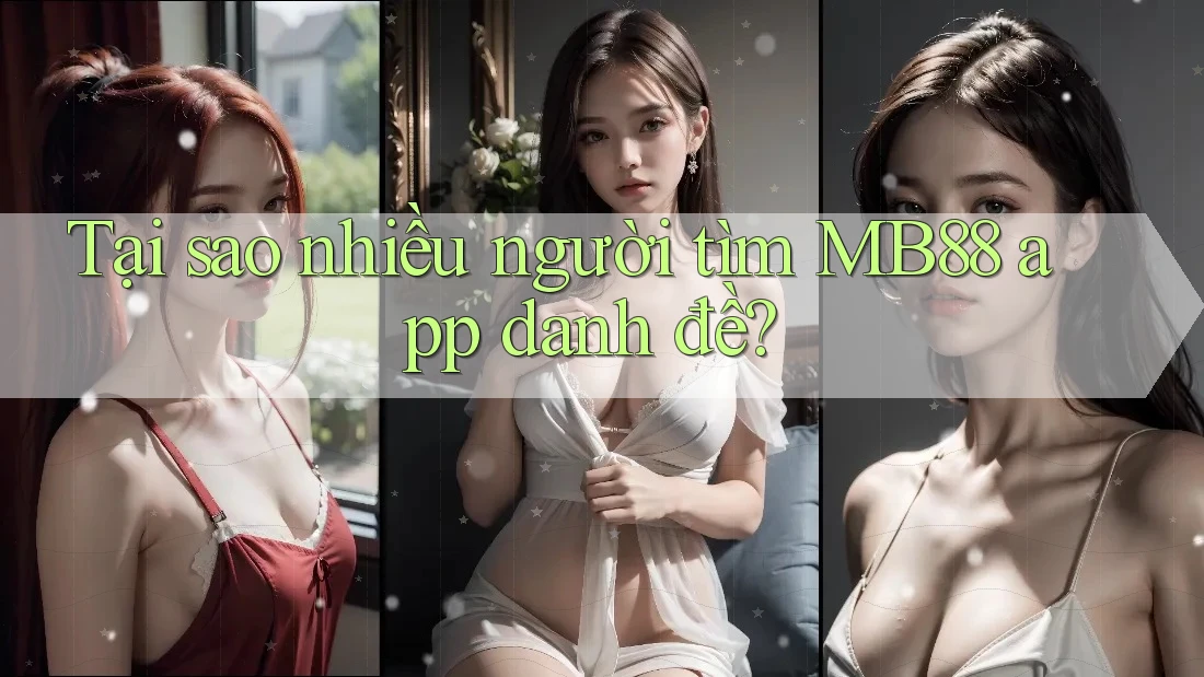 Tại sao nhiều người tìm MB88 app danh đề? Tại sao nhiều người tìm MB88 app danh đề?