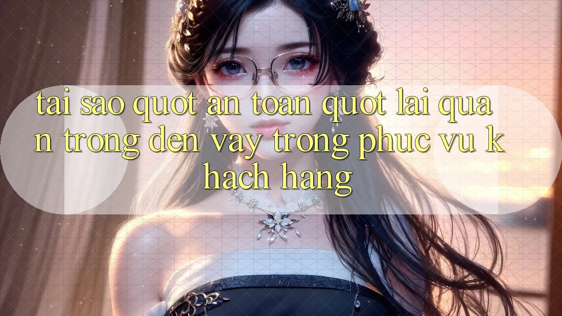 Tại Sao " An Toàn" Lại Quan Trọng Đến Vậy Trong Phục Vụ Khách Hàng?