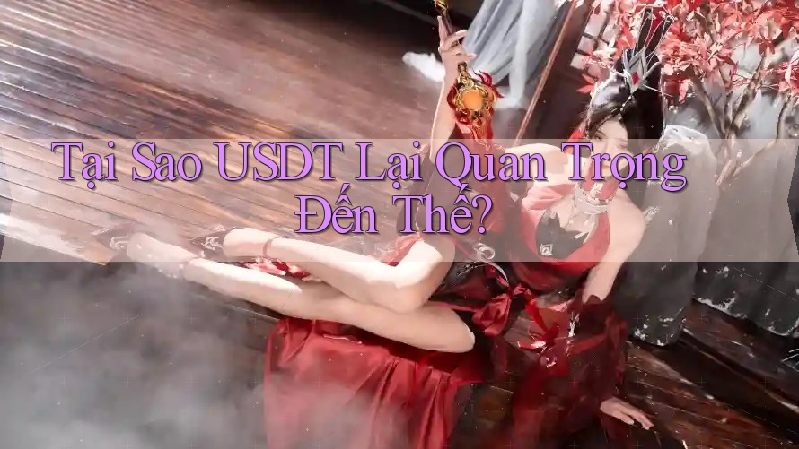 Tại Sao USDT Lại Quan Trọng Đến Thế? Tại Sao USDT Lại Quan Trọng Đến Thế?