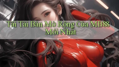 tải tải bản mở rộng của mb88 mới nhất