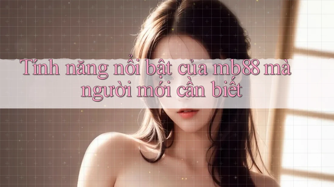 Tính năng nổi bật của mb88 mà người mới cần biết Tính năng nổi bật của mb88 mà người mới cần biết
