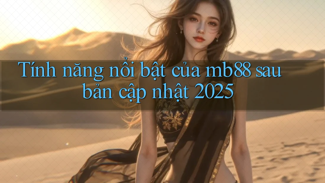Tính năng nổi bật của mb88 sau bản cập nhật 2025