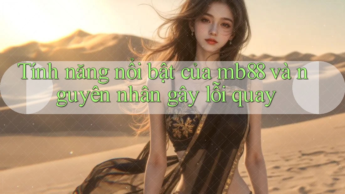 Tính năng nổi bật của mb88 và nguyên nhân gây lỗi quay Tính năng nổi bật của mb88 và nguyên nhân gây lỗi quay