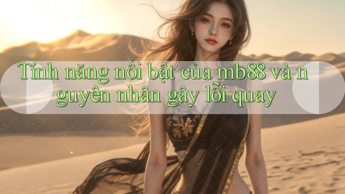 Tính năng nổi bật của mb88 và nguyên nhân gây lỗi quay Tính năng nổi bật của mb88 và nguyên nhân gây lỗi quay