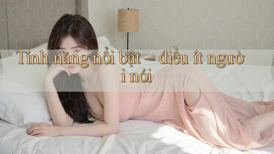 Tính năng nổi bật – điều ít người nói Tính năng nổi bật – điều ít người nói
