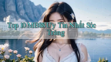 top 10 mb88 uy tín nhất Sóc Trăng