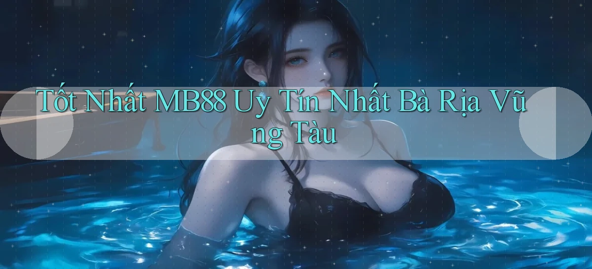 tốt nhất mb88 uy tín nhất Bà Rịa   Vũng Tàu