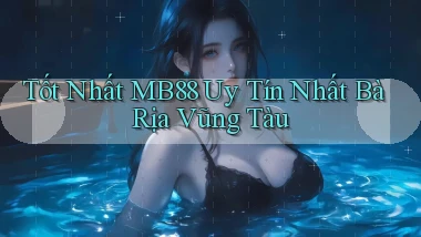 tốt nhất mb88 uy tín nhất Bà Rịa   Vũng Tàu