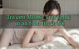 tra cứu mb88 trải nghiệm an toàn tuyệt đối