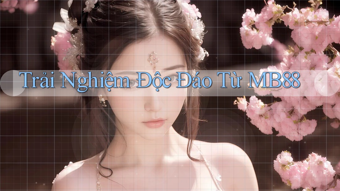 Trải Nghiệm Độc Đáo Từ MB88 Trải Nghiệm Độc Đáo Từ MB88
