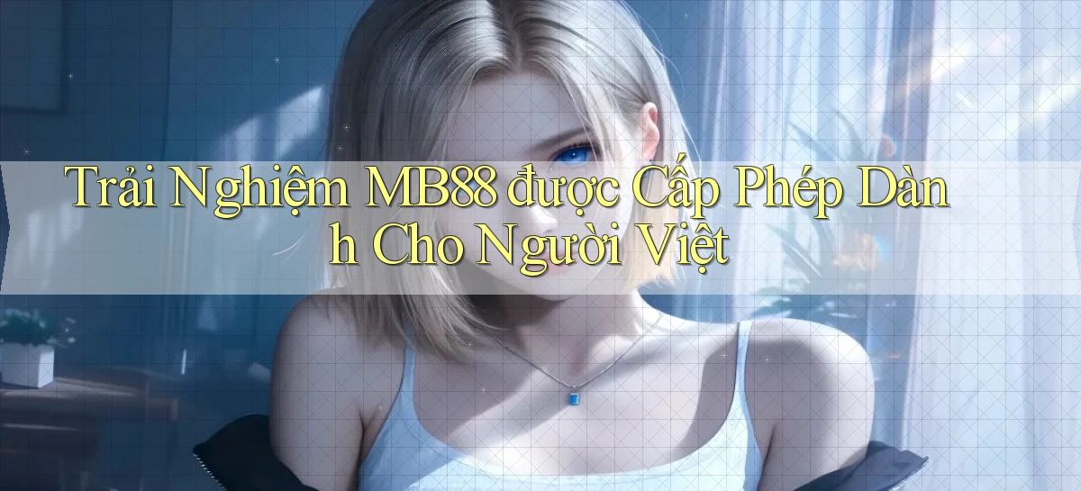 trải nghiệm mb88 được cấp phép dành cho người việt