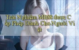 trải nghiệm mb88 được cấp phép dành cho người việt