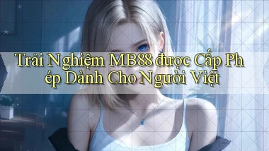 trải nghiệm mb88 được cấp phép dành cho người việt