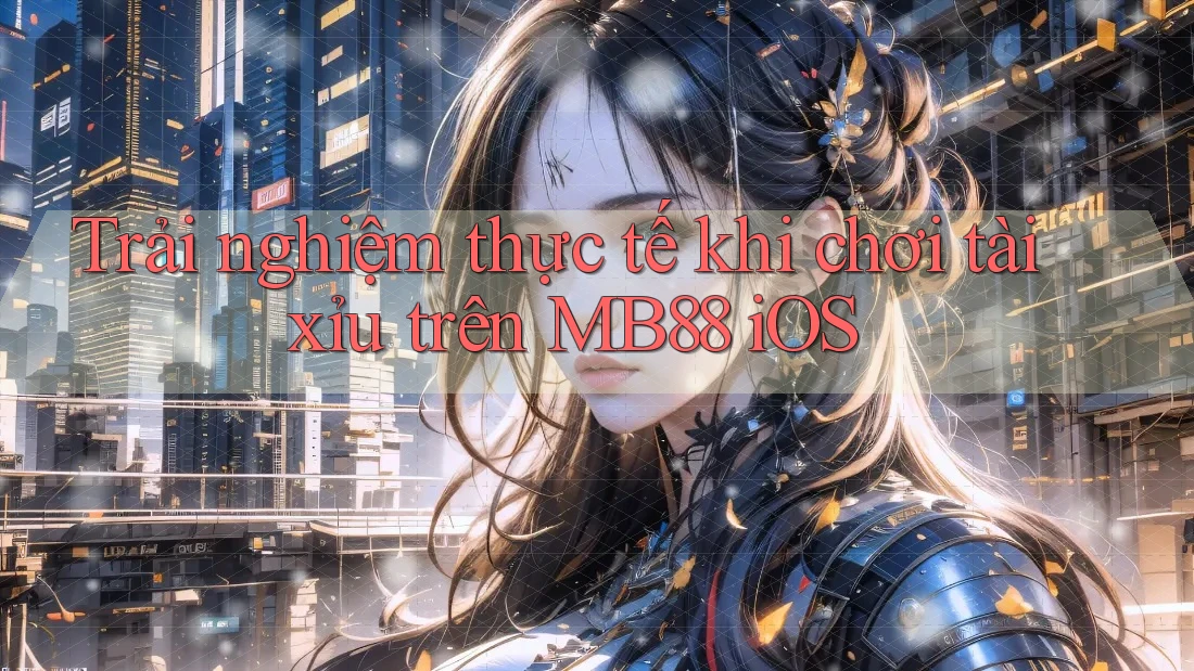 Trải nghiệm thực tế khi chơi tài xỉu trên MB88 iOS