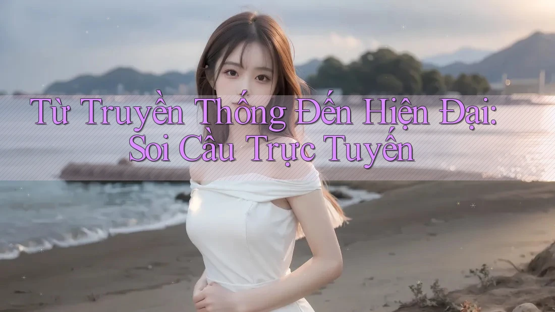 Từ Truyền Thống Đến Hiện Đại: Soi Cầu Trực Tuyến