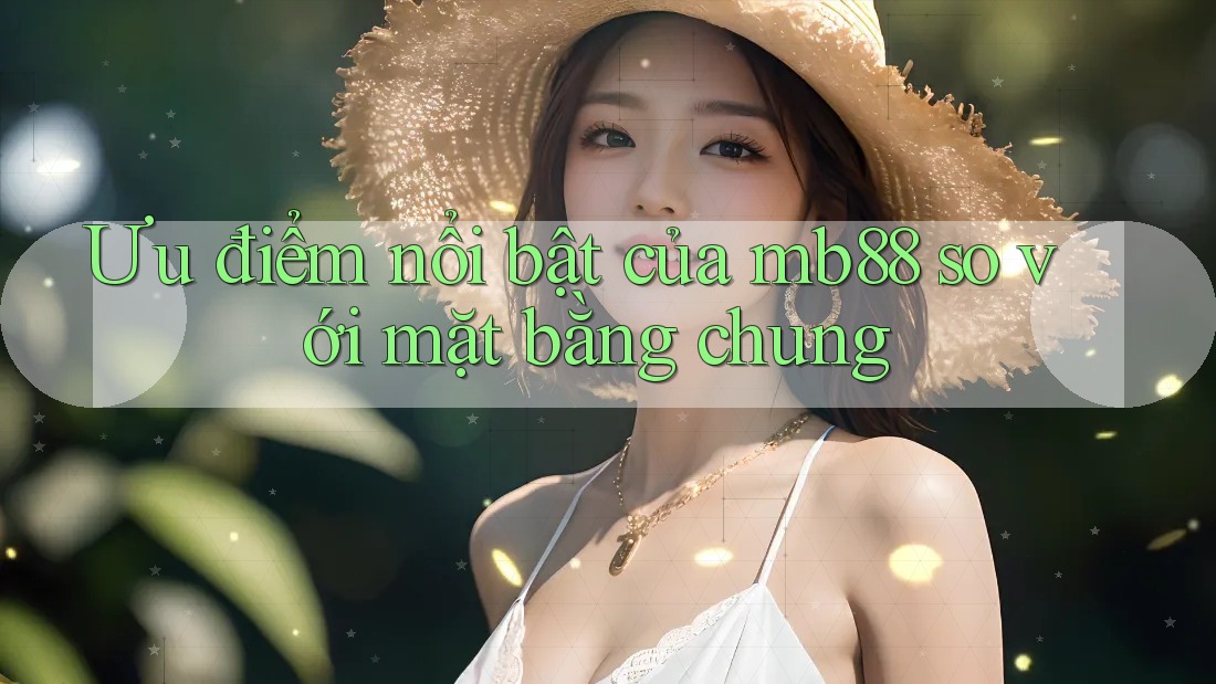 Ưu điểm nổi bật của mb88 so với mặt bằng chung