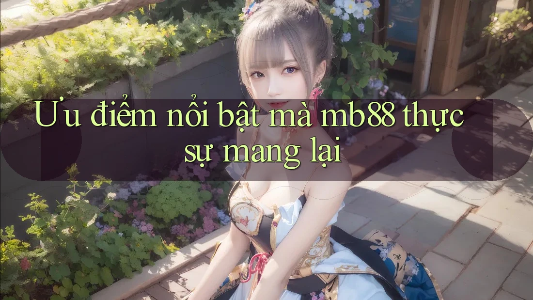 Ưu điểm nổi bật mà mb88 thực sự mang lại Ưu điểm nổi bật mà mb88 thực sự mang lại
