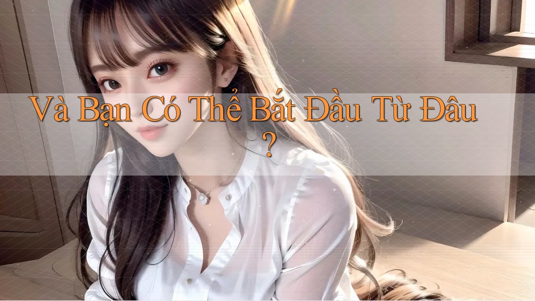 Và Bạn Có Thể Bắt Đầu Từ Đâu? Và Bạn Có Thể Bắt Đầu Từ Đâu?