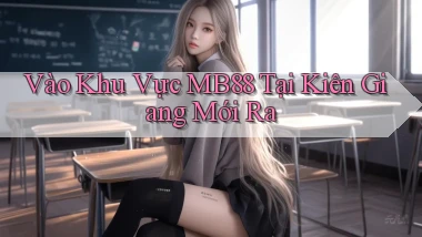 vào khu vực mb88 tại Kiên Giang mới ra