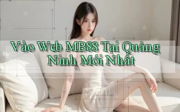 vào web mb88 tại Quảng Ninh mới nhất