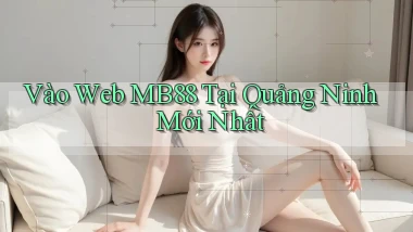 vào web mb88 tại Quảng Ninh mới nhất
