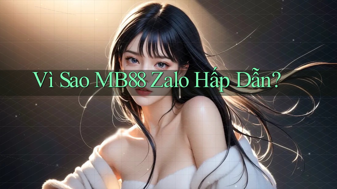 Vì Sao MB88 Zalo Hấp Dẫn?